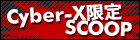 Cyber-X限定スクープ
